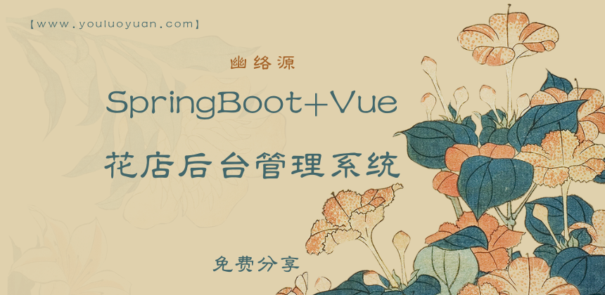 免费分享SpringBoot+Vue花店后台管理系统源码 | 幽络源