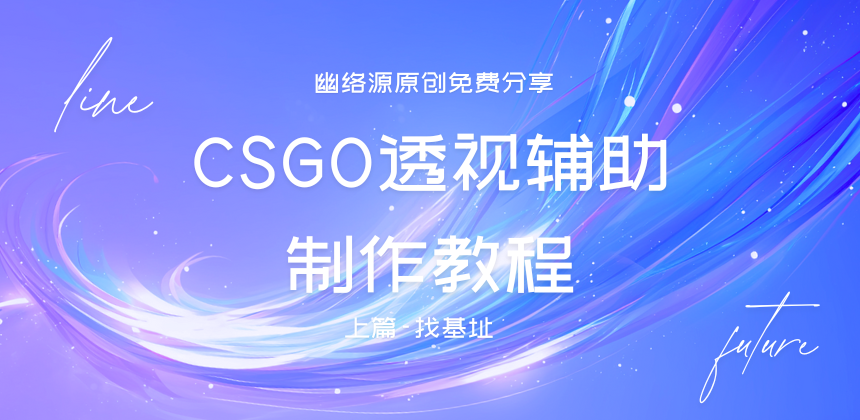 CSGO透视辅助制作教程 - 找基址步骤详解 | 幽络源原创