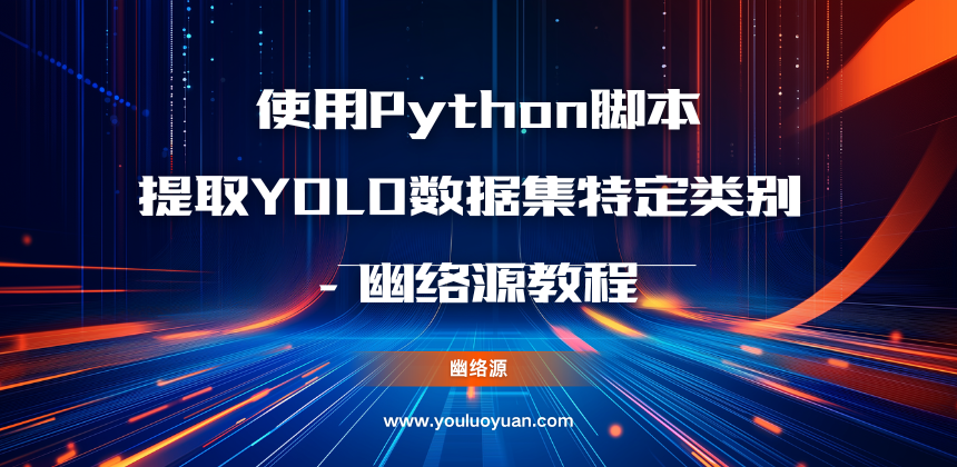 Python脚本提取YOLO数据集特定类别 - 幽络源教程