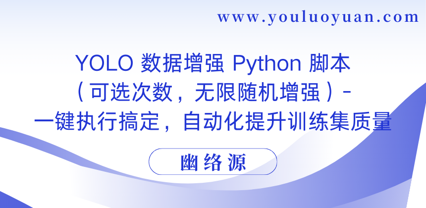 YOLO 数据增强 Python 脚本（可选次数，无限随机增强）- 一键执行搞定，自动化提升训练集质量 | 幽络源