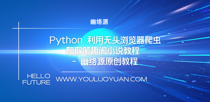 Python 利用无头浏览器爬虫爬取笔趣阁小说教程 - 幽络源原创教程